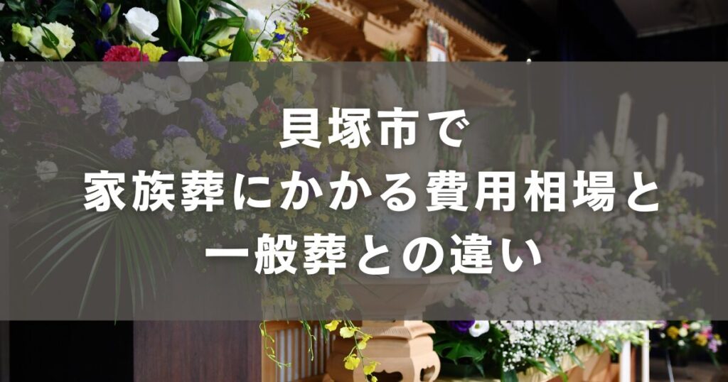 貝塚市で家族葬にかかる費用相場と一般葬との違い