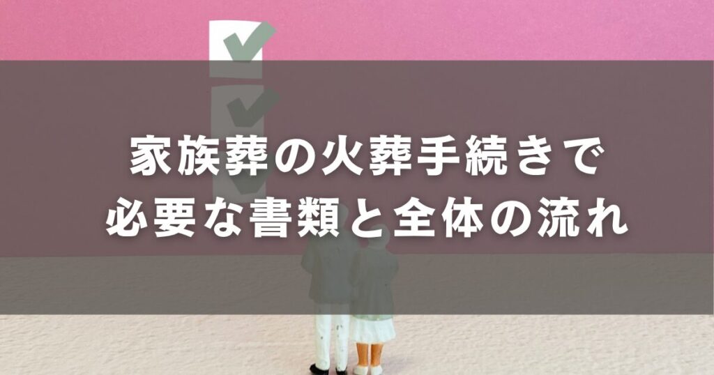 家族葬の火葬手続きで必要な書類と全体の流れ